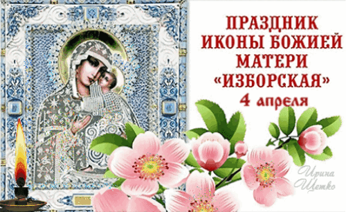 ПРАЗДНИК ИКОНЫ БОЖИЕЙ МАТЕРИ «ИЗБОРСКАЯ» 4 апреля