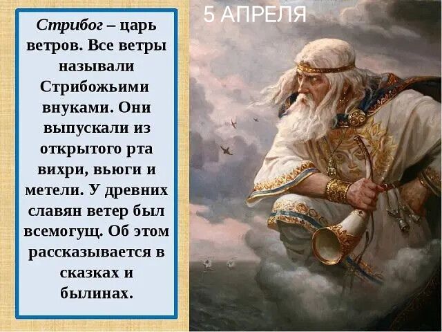 5 АПРЕЛЯ Стрибог – царь ветров. Все ветры называли Стрибожьими внуками. Они выпускали из открытого рта вихри, вьюги и метели. У древних славян ветер был всемогущ. Об этом рассказывается в сказках и былинах.
