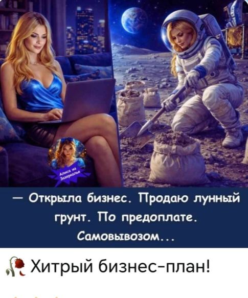 Открыла бизнес. Продаю лунный грунт. По предоплате. Самовывозом... Хитрый бизнес-план!