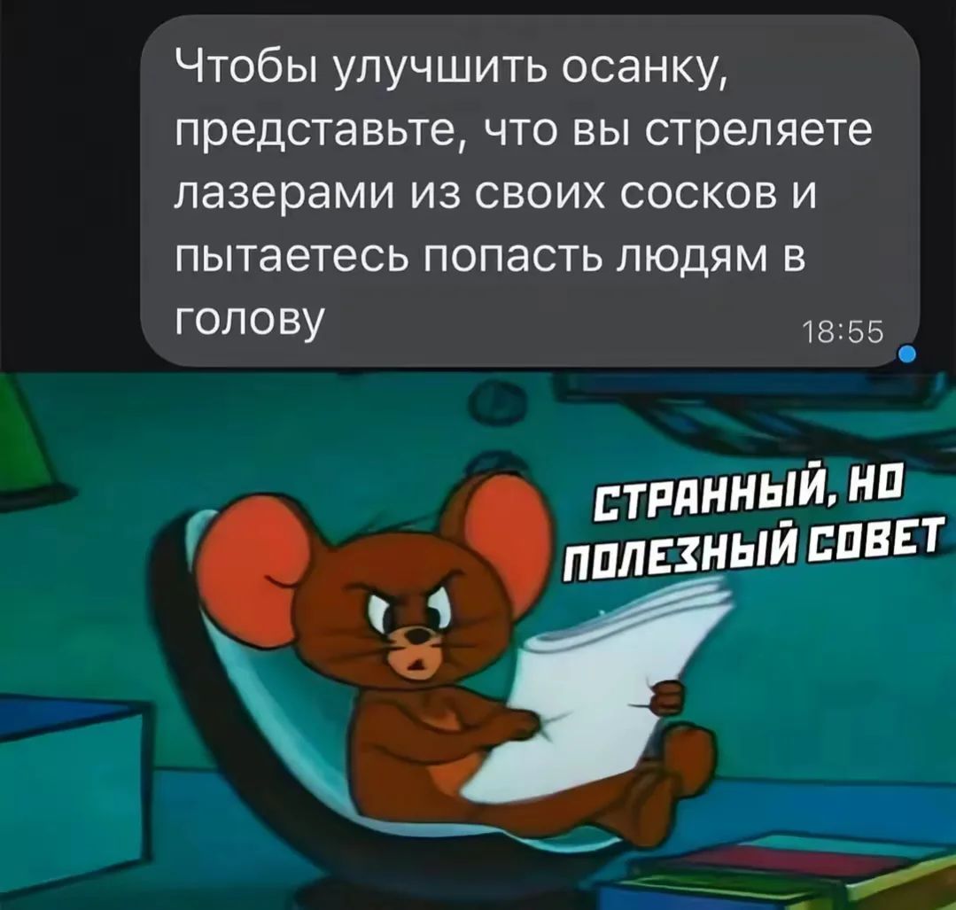 Чтобы улучшить осанку, представьте, что вы стреляете лазерами из своих сосков и пытаетесь попасть людям в голову. СТРАННЫЙ, НО ПОЛЕЗНЫЙ СОВЕТ