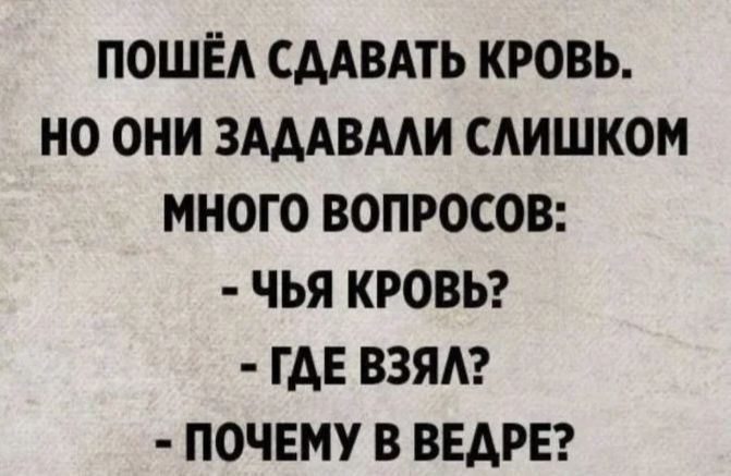 ПОШЁА СААВАТЬ КРОВЬ НО ОНИ ЗАДАВААИ САИШКОМ МНОГО ВОПРОСОВ ЧЬЯ КРОВЬ ГАЕ ВЗЯА ПОЧЕМУ В ВЕАРЕ