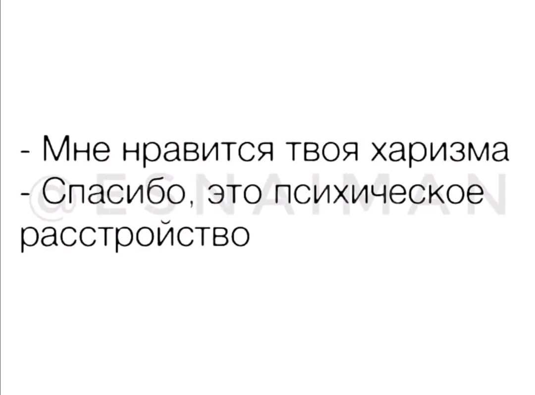 7 Мне нравится твоя харизма Спасибо это психическое расстройство