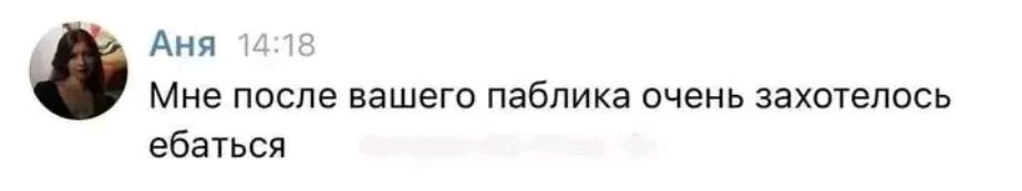 Аня Мне после вашего паблике очень захотелось ебаться