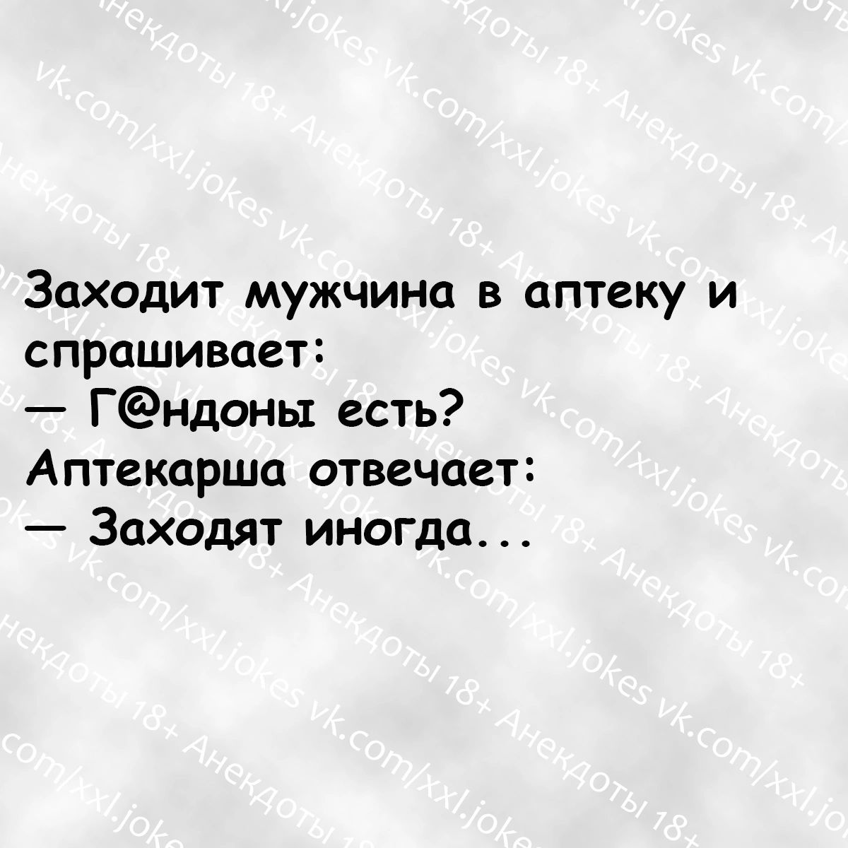 Заходит мужчина в аптеку и спрашивает Гндонь1 есть Аптекарша отвечает Заходят иногда