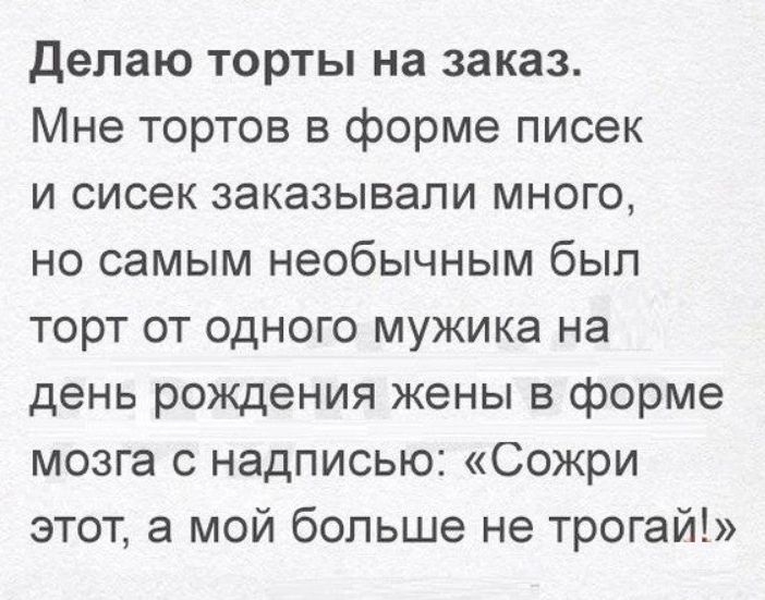 делаю торты на заказ Мне тортов в форме писек и сисек заказывали много но самым необычным был торт от одного мужика на день рождения жены в форме мозга с надписью Сожри этот а мой больше не трогай