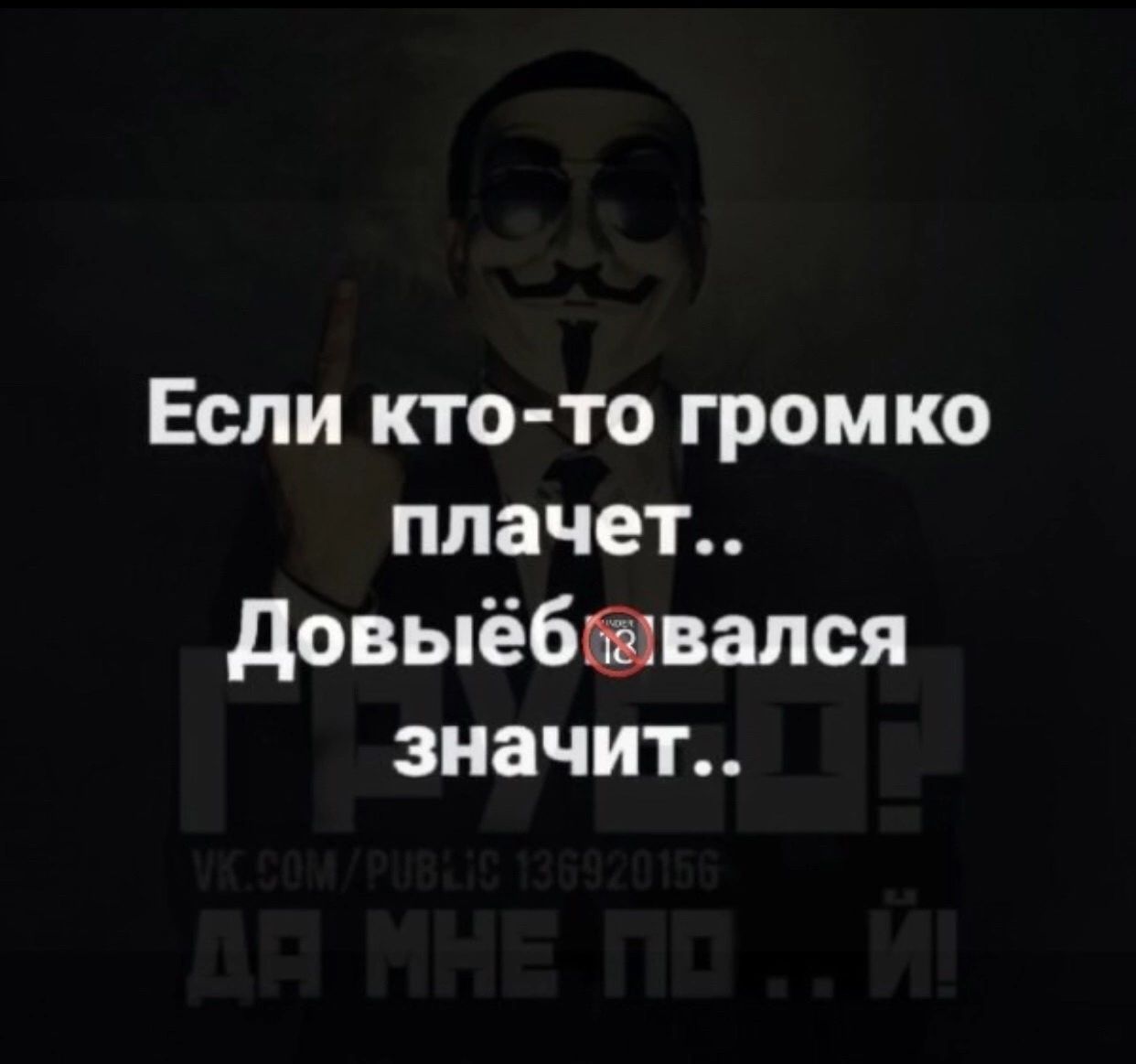 Если кто то громко плачет довыёбэвался значит