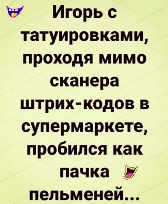 131 Игорь с татуировками проходя мимо сканера штрих кодов в супермаркете пробился как пачка 27 пельменей