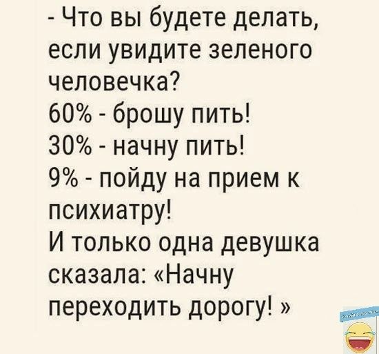 Что вы будете делать если увидите зеленого человечка 60 брошу пить 30 начну пить 9 пойду на прием к психиатру И только одна девушка сказала Начну переходить дорогу і