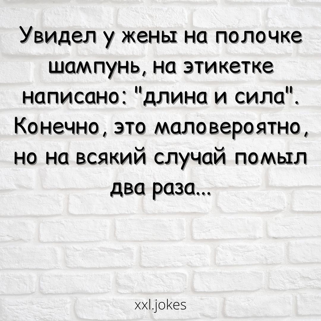 Увидел у жены на полочке шампунь на этикетке написано длина и сила Конечно это маловероятно но на всякий случай помыл два раза ххі ойээ