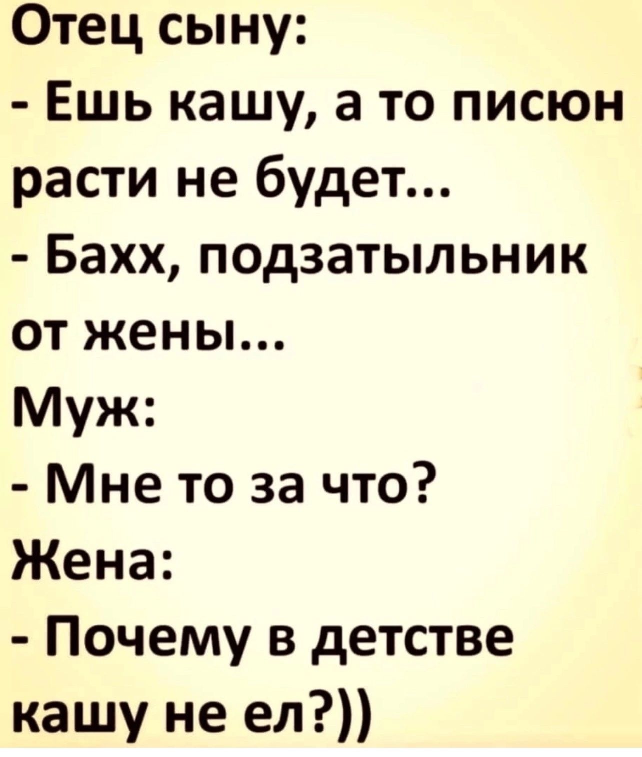 Отец сыну Ешь кашу а то писюн расти не будет Бахх подзатыльник от жены Муж Мне то за что Жена Почему в детстве кашу не ел