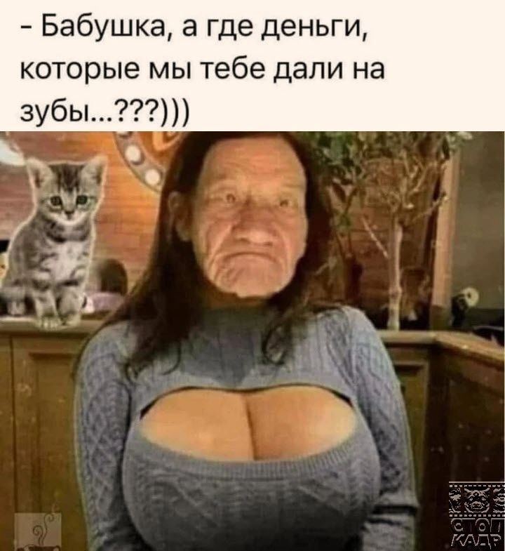 Бабушка а где деньги которые мы тебе дали на зубы