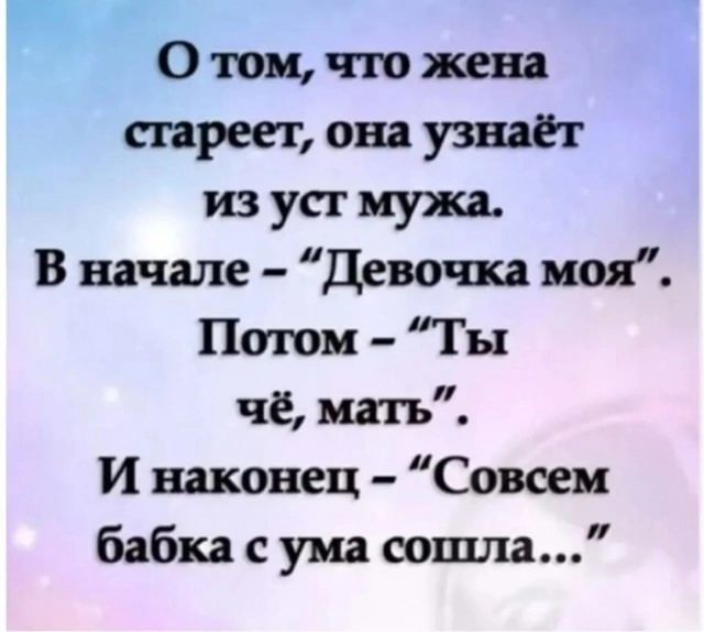 р О том что жена стареет она узнаёт из уст мужа В начале Девочка моя Потом Ты чё мать И наконец Совсем бабка с ума сошла