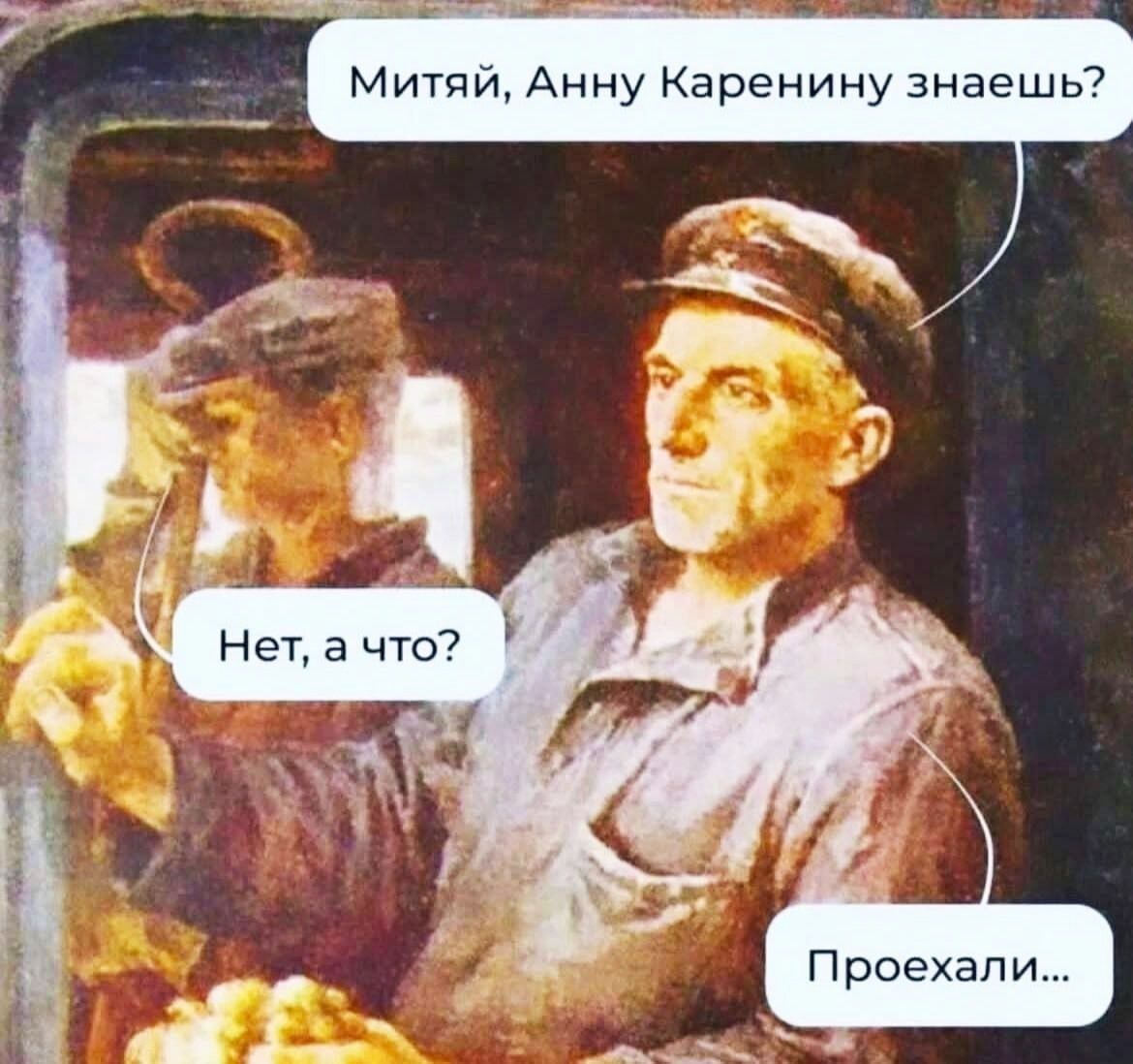 Митяй, Анну Каренину знаешь?
Нет, а что?
Проехали...