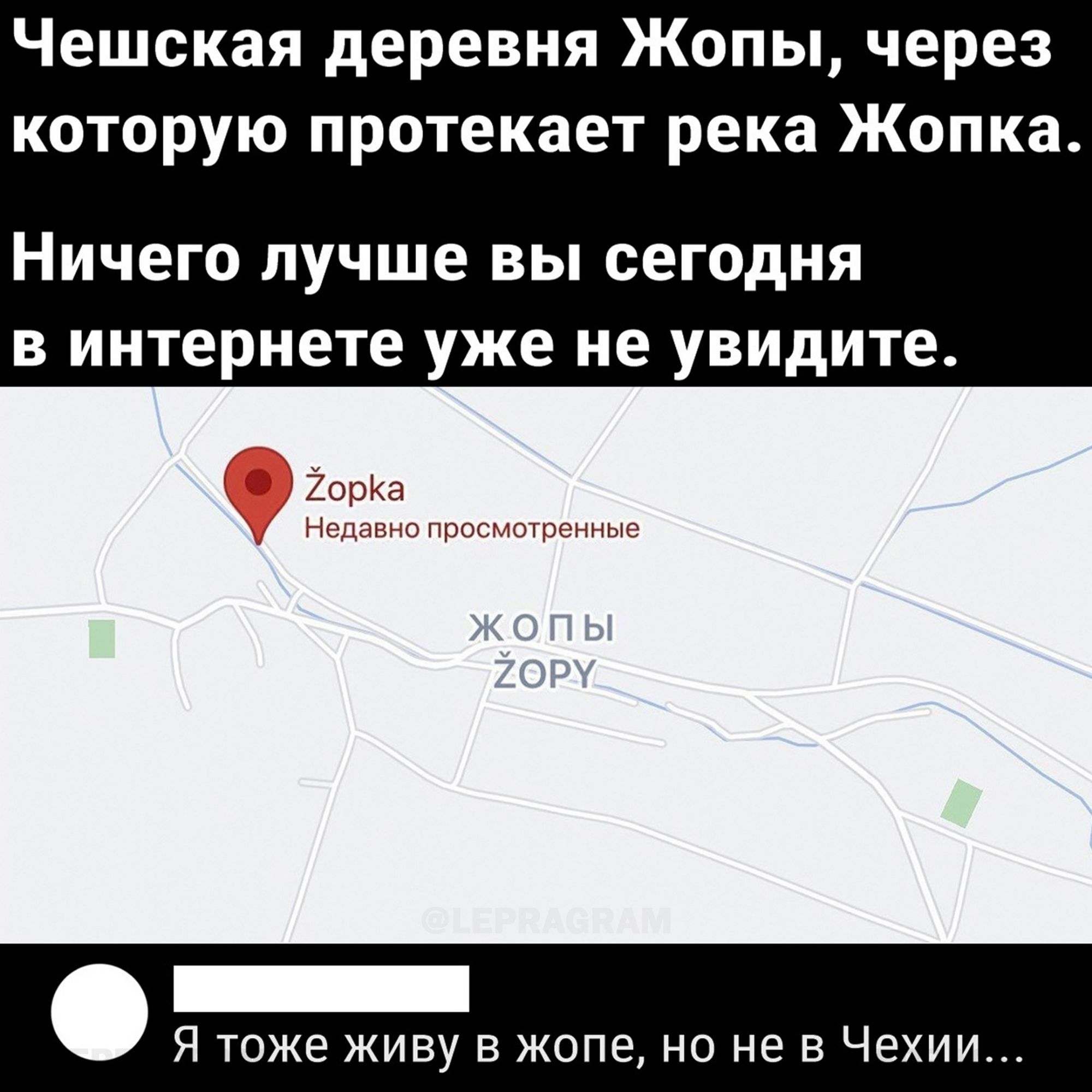 Чешская деревня Жопы, через которую протекает река Жопка. Ничего лучше вы сегодня в интернете уже не увидите. Я тоже живу в жопе, но не в Чехии...