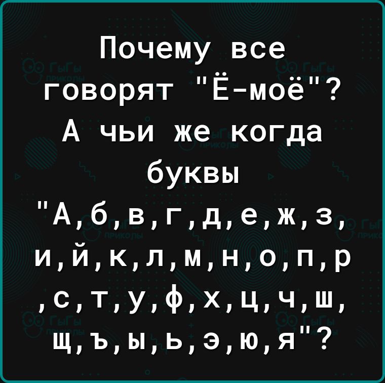Почему все говорят Ёмоё А чьи же когда буквы Абвгдежз ийклмнопр СТУФХцчШ щъыьэюя