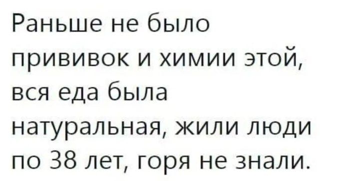 Раньше не было прививок и химии этой вся еда была натуральная жили люди по 38 лет горя не знали