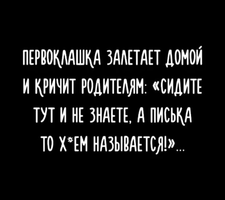 пгриокмшкд здшдп домой и кричит родитылн сидип тут и нк зндпъ А писькА то им ндзыидпслд