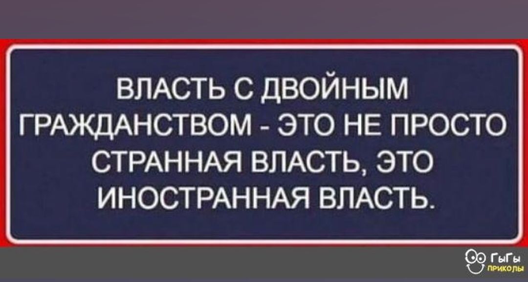 ВЛАСТЬ С ДВОЙНЫМ ГРАЖДАНСТБОМ ЭТО НЕ ПРОСТО СТРАННАЯ ВЛАСТЬ ЭТО ИНОСТРАННАЯ ВЛАСТЬ