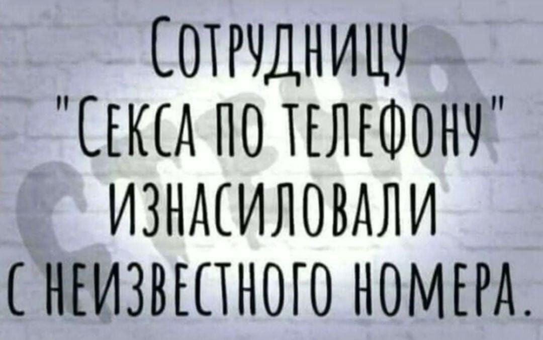 СОТРУДНИЦУ СЕКСА ПО ТЕЛЕФОНУ ИЗНАСИЛОВАЛИ МЕЙЗВЕСТНОГО НОМЕМ