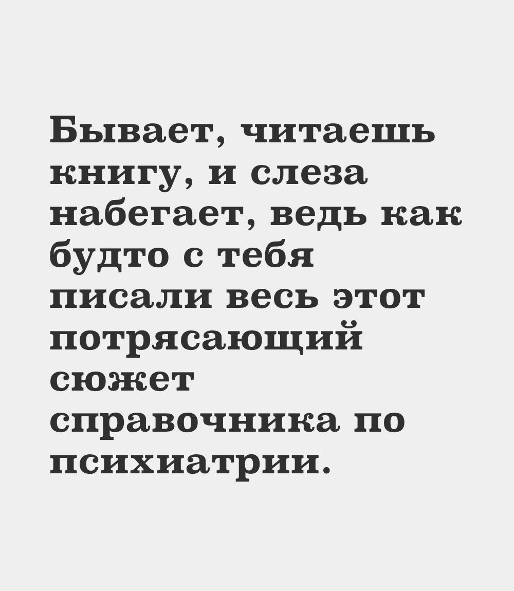 Бывает, читаешь книгу, и слеза набевает, ведь как будто с тобой писали весь этот потрясающий сюжет справочника по психиатрии.