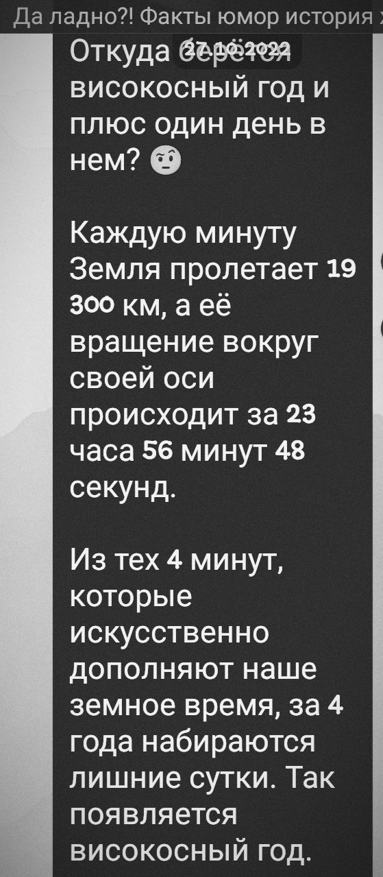 Откуда берется высокосный год и плюс один день в нем? Каждую минуту Земля пролетает 19 300 км, а её вращение вокруг своей оси происходит за 23 часа 56 минут 48 секунд. Из тех 4 минут, которые искусственно дополняют наше земное время, за 4 года набираются лишние сутки. Так появляется высокосный год.