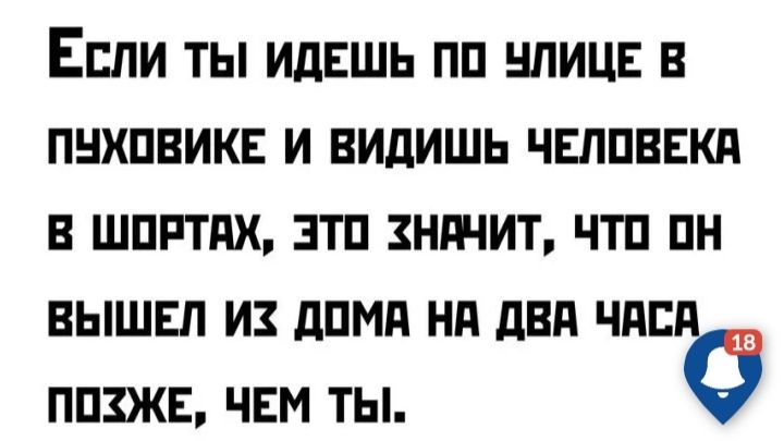 Если ты идёшь по улице в пуховике и видишь человека в шортах, это значит, что он вышел из дома на два часа позже, чем ты.