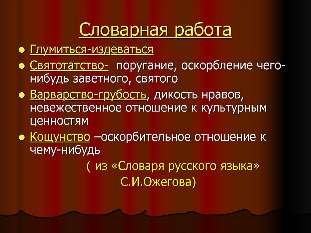 Словарная работа Глумиться издеваться Святотатство поругание оскорбление чего нибудь заветного святого Варварство грубость дикость нравов невежественное отношение к культурным ценностям Кощунство оскорбительное отношение к чему нибудь из Словаря русского языка СИОжегова