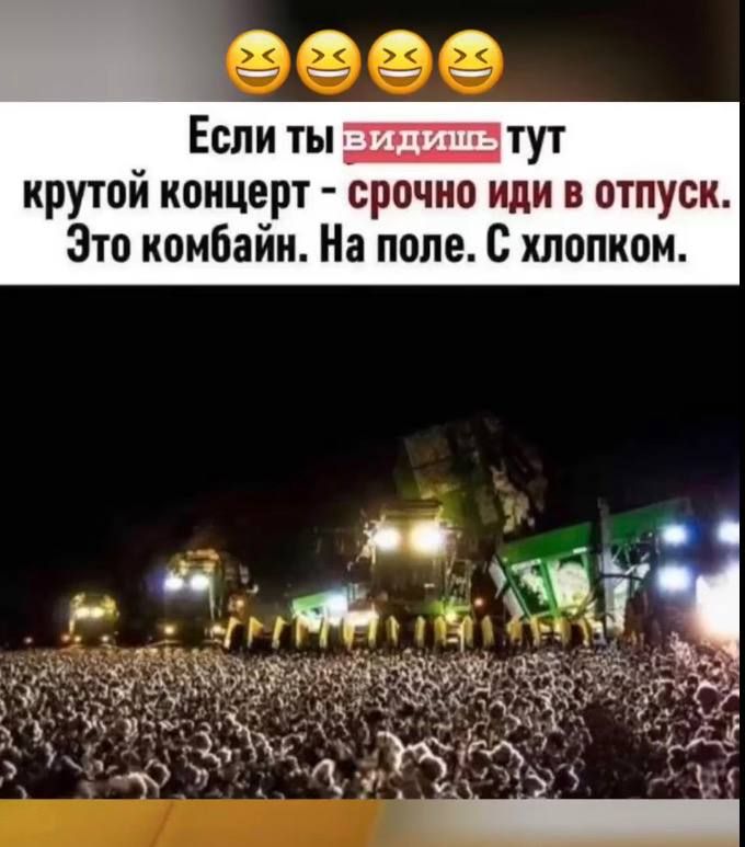 Если ты видишь тут крутой концерт - срочно иди в отпуск. Это комбайн. На поле. С хлопком.