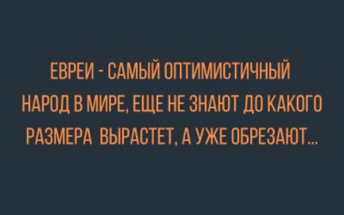 ЕВРЕИ САМЫЙ ОПТИМИОТИЧНЫЙ НАРОД В МИРЕ ЕЩЕ НЕ ЗНАЮТ ЦО КАКОГО РАЗМЕРА ВЫРАСТЕТ А УЖЕ ОБРЕЗАЮТ