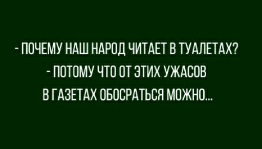 ПОЧЕМУ НАШ НАРОД ЧИТАЕТ В ТУАПЕТАХ ППТОМУ ЧТО ОТ ЭТИХ УЖАСОВ В ГАЗЕТАХ ПБОВРАТЬСЯ МПЖНП