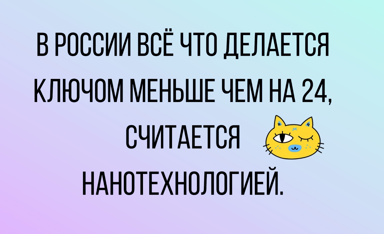 В РОССИИ ВСЁ ЧТО ДЕЛАЕТСЯ КЛЮЧОМ МЕНЬШЕ ЧЕМ НА 24 считдЕтся НАНОТЕХНОЛОГИЕЙ