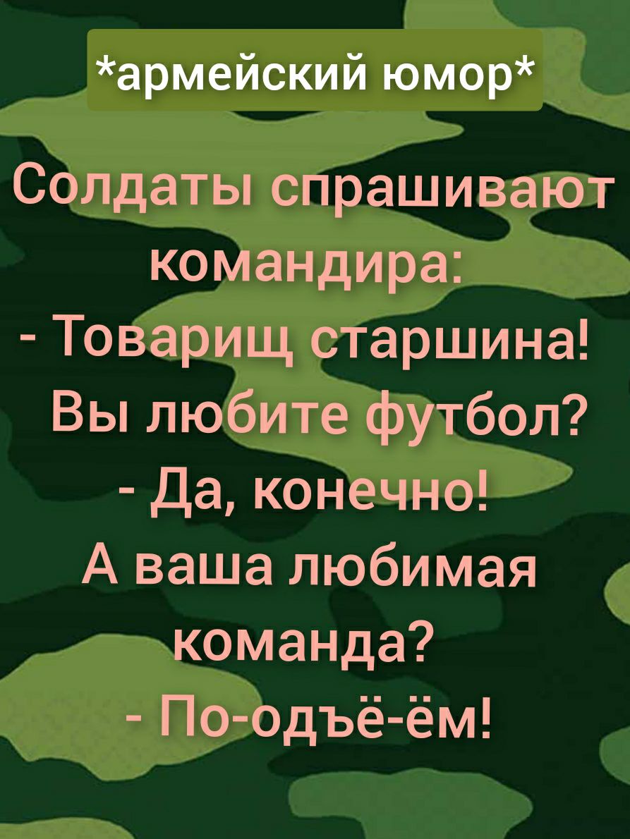 армейский юмор Солдаты спрашивают командира Товарищ старшина Вы любите футбол Да конечно А ваша любимая команда По одъё ём