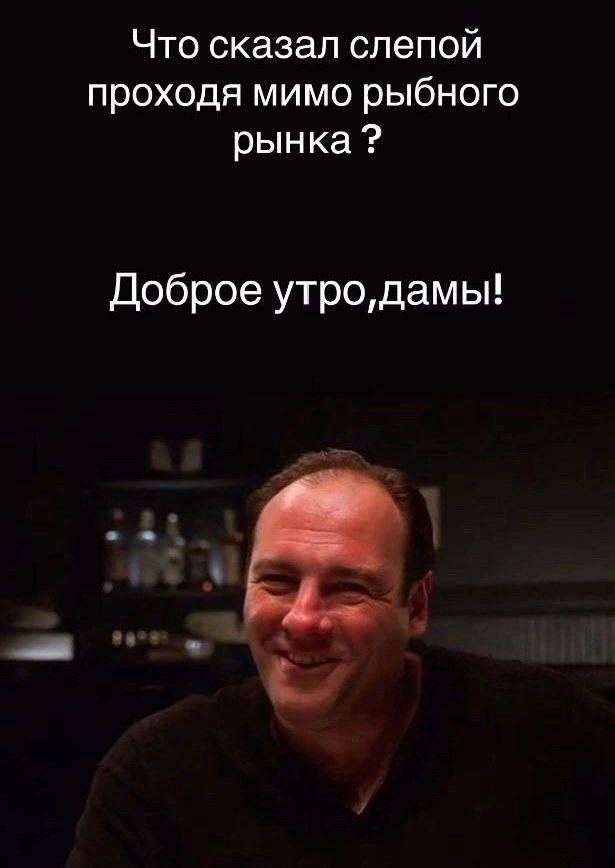 Что сказал слепой проходя мимо рыбного рынка? Доброе утро, дамы!