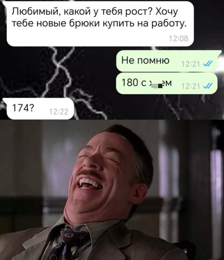 Любимый, какой у тебя рост? Хочу тебе новые брюки купить на работу. Не помню. 180 см. 174?