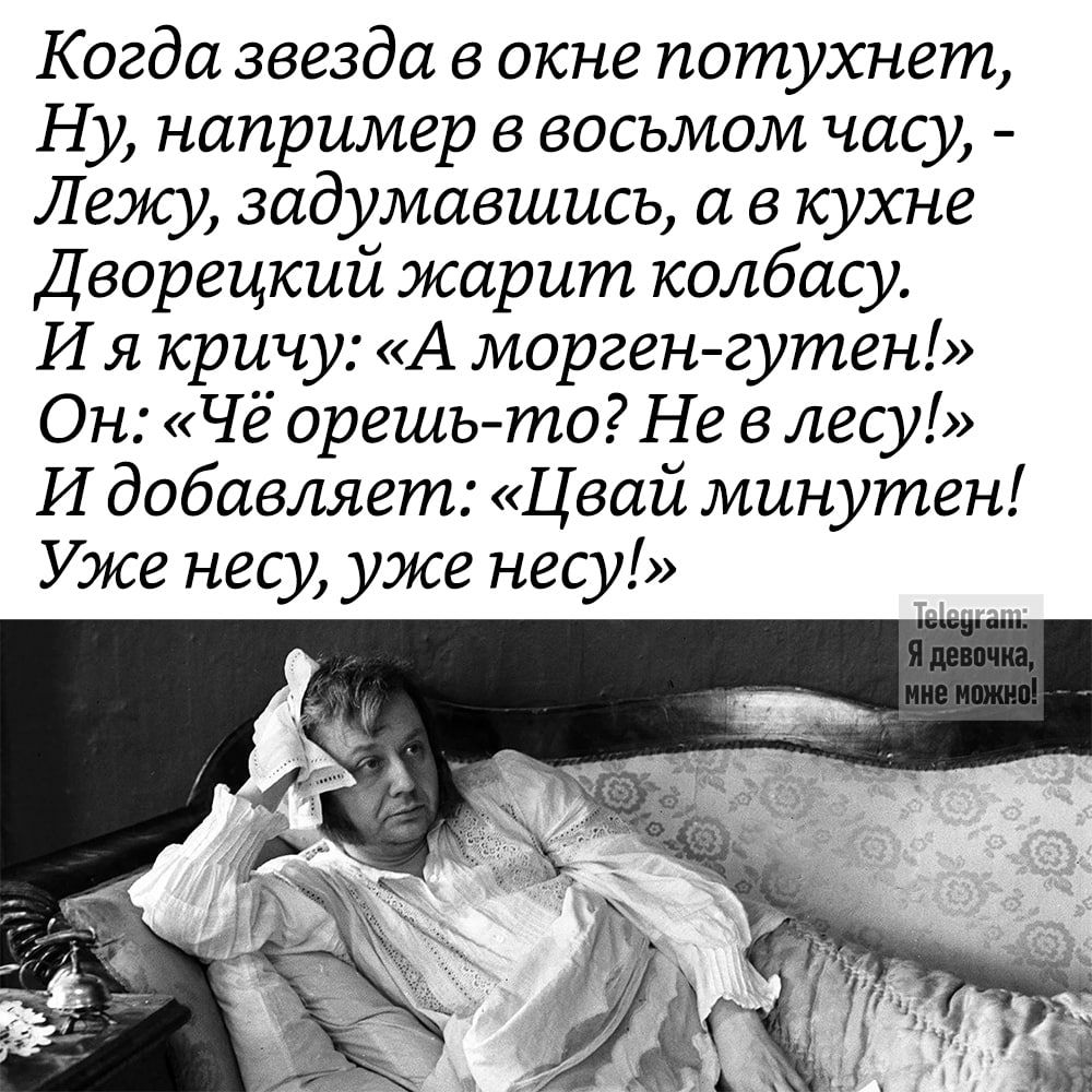 Когда звезда в окне потухнет Н например в восьмом час Лежу задумавшись а в кухне Дворецкий жарит колбас И я кричу А морген гутен Он Чё орешь то Не в лесу И добавляет Цвай минутен Уже несу уже несу