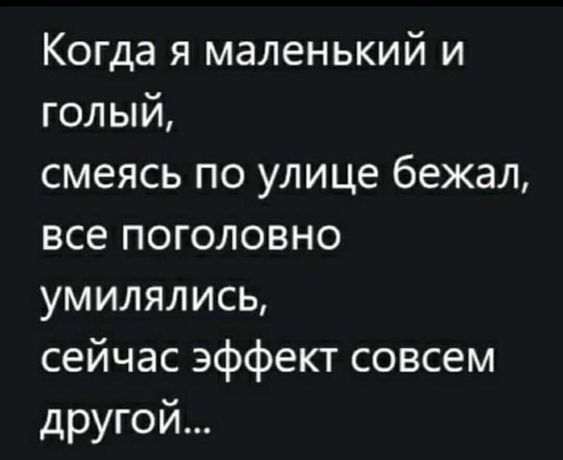 Когда я маленький и голый смеясь по улице бежал все поголовно умилялись сейчас эффект совсем другой