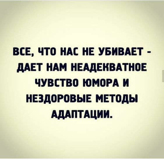 ВСЕ ЧТО НАС НЕ УБИВАЕТ ДАЕТ НАМ НЕАДЕНВАТНОЕ ЧУВСТВО ЮМОРА И НЕЗДОРОВЫЕ МЕТОДЫ АДАПТАЦИИ