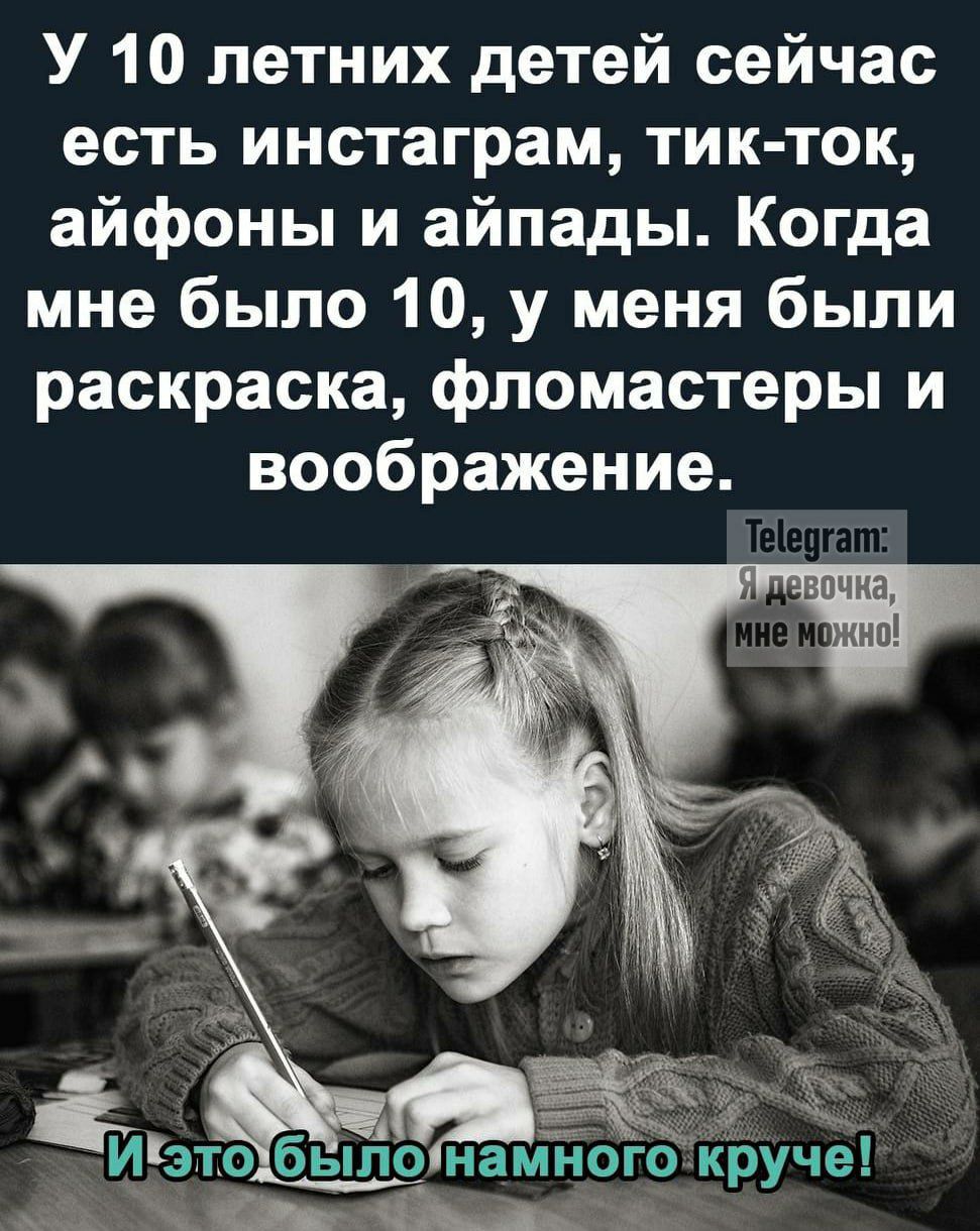 У 10 летних детей сейчас есть инстаграм тик ток айфоны и айпады Когда мне было 10 у меня были раскраска фломастеры и воображение