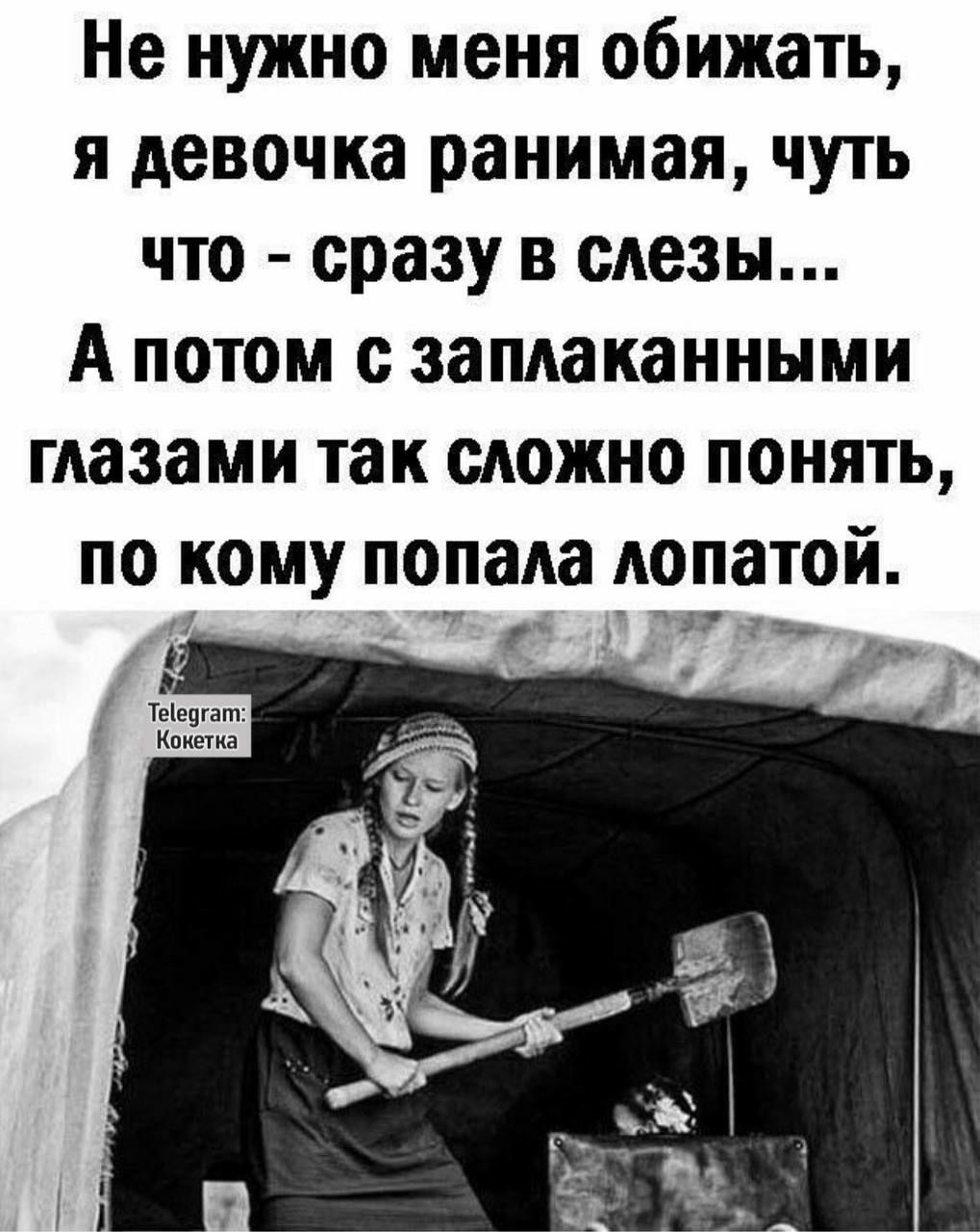 Не нужно меня обижать я девочка ранимая чуть что сразу в слезы А потом с заплаканными глазами так сложно понять по КОМУ попаАа лопатой 8 ДУ И