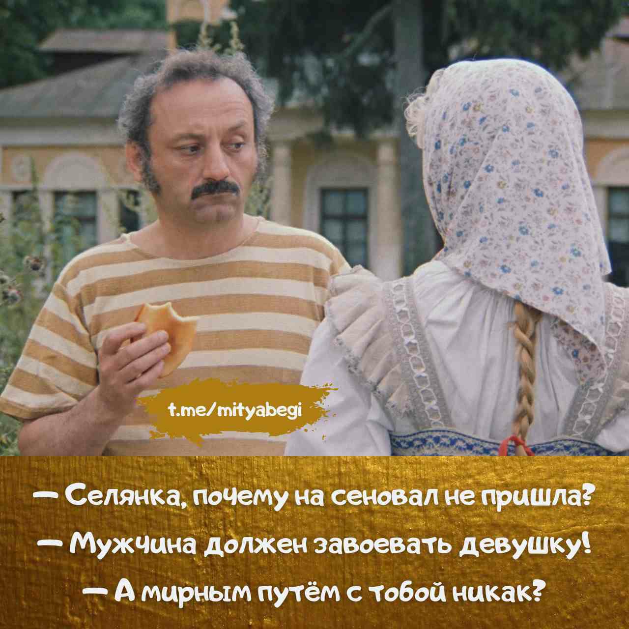 — Селянка, почему на сеновал не пришла?
— Мужчина должен завоевать девушку!
— А мирным путём с тобой никак?