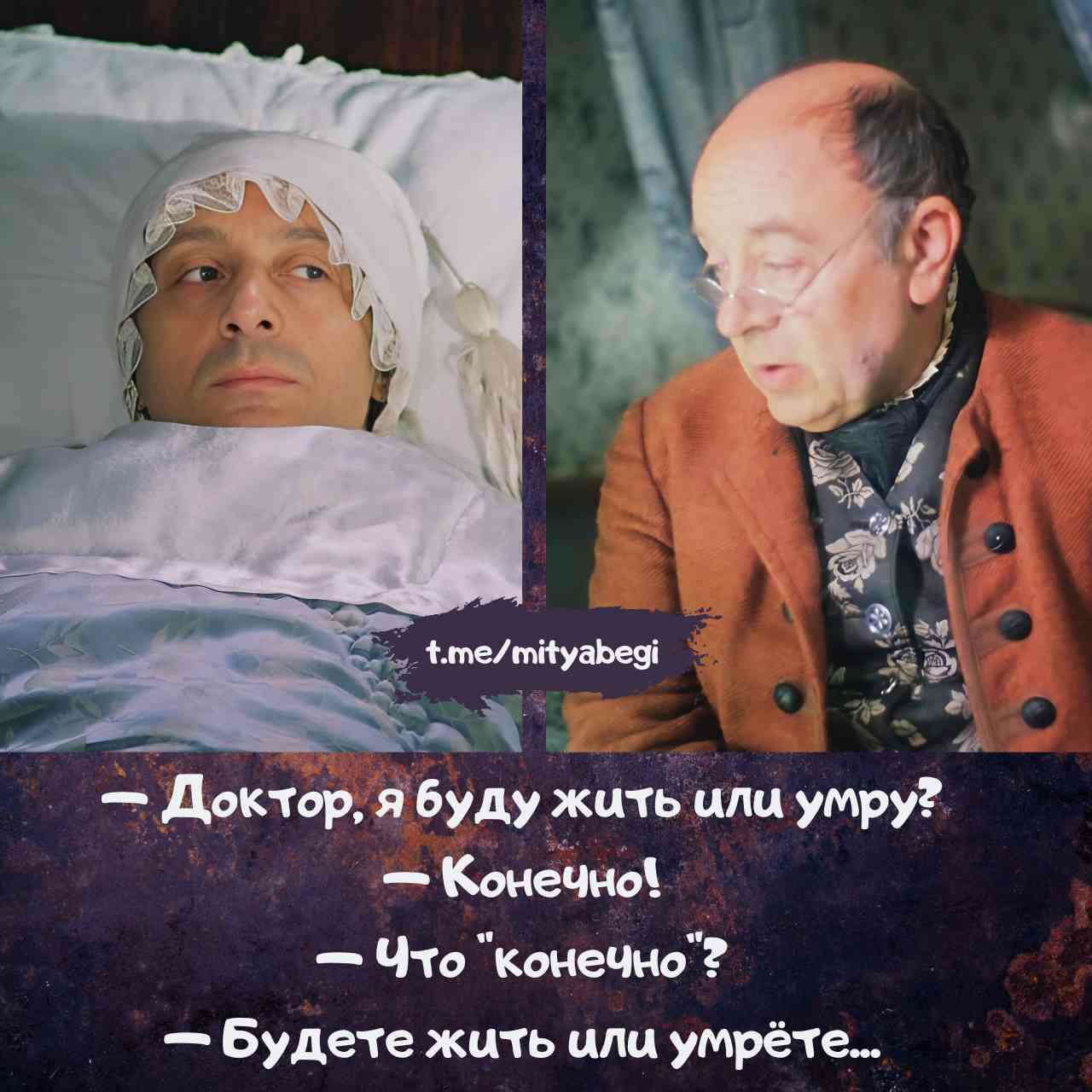 — Доктор, я буду жить или умру?  
— Конечно!  
— Что “конечно”?  
— Будете жить или умрёте...