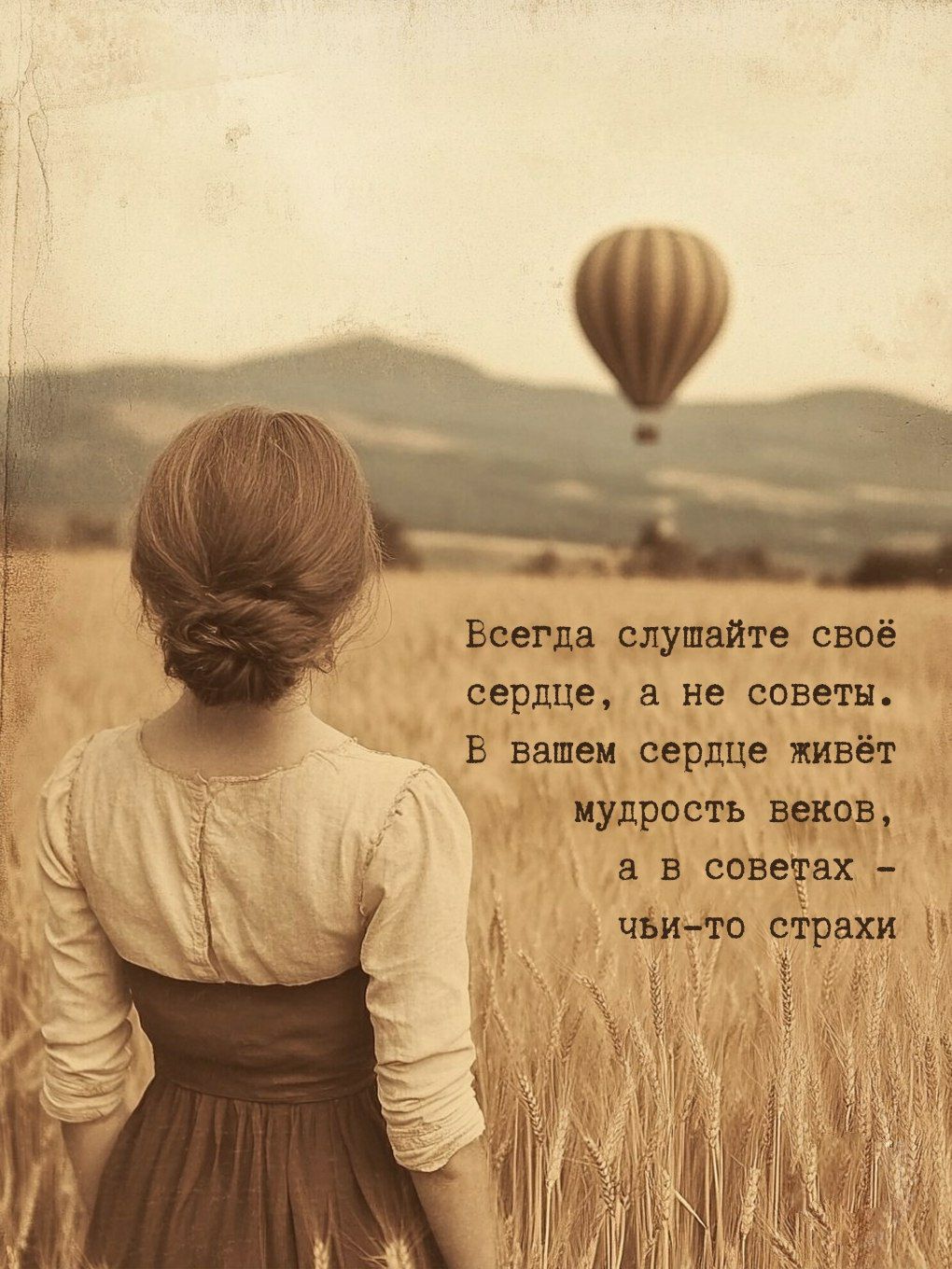 Всегда слушайте своё сердце, а не советы.
В вашем сердце живёт мудрость веков,
а в советах – чьи-то страхи.