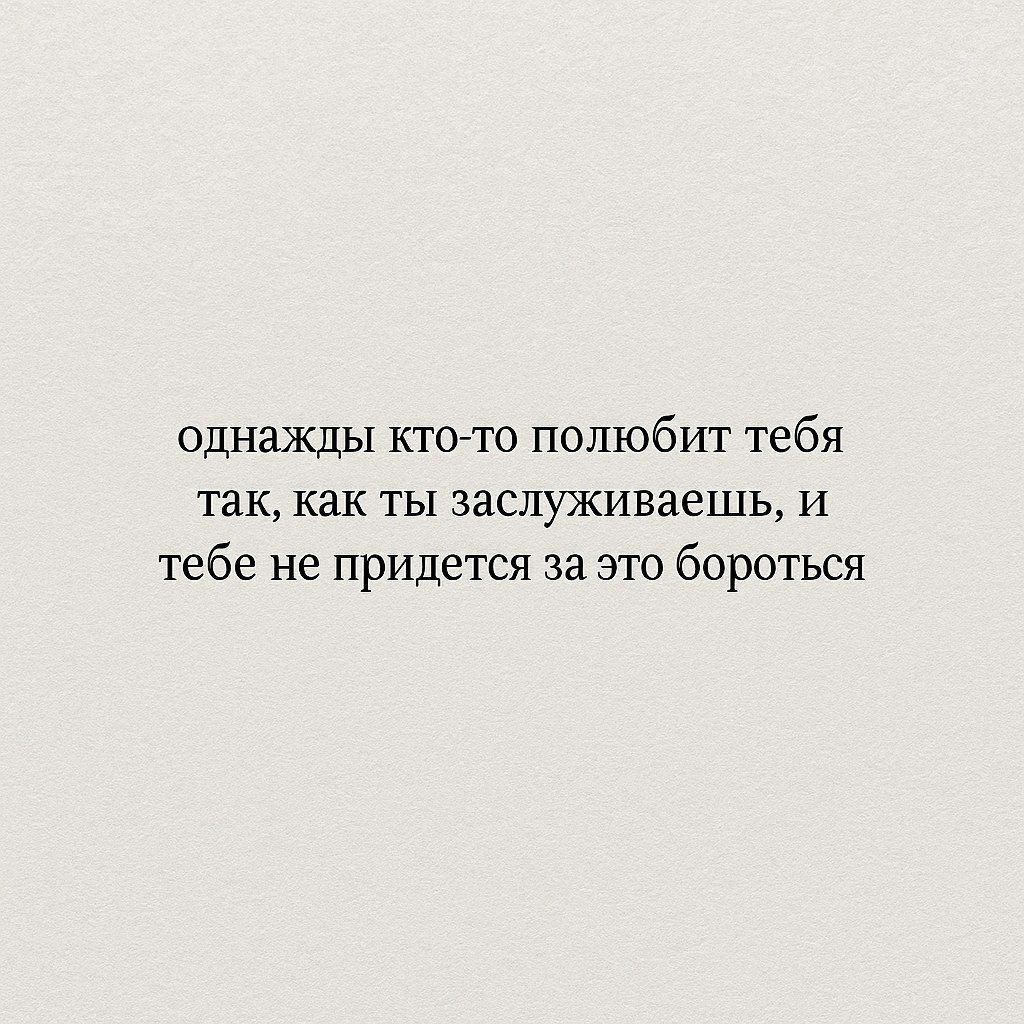 однажды кто-то полюбит тебя так, как ты заслуживаешь, и тебе не придется за это бороться