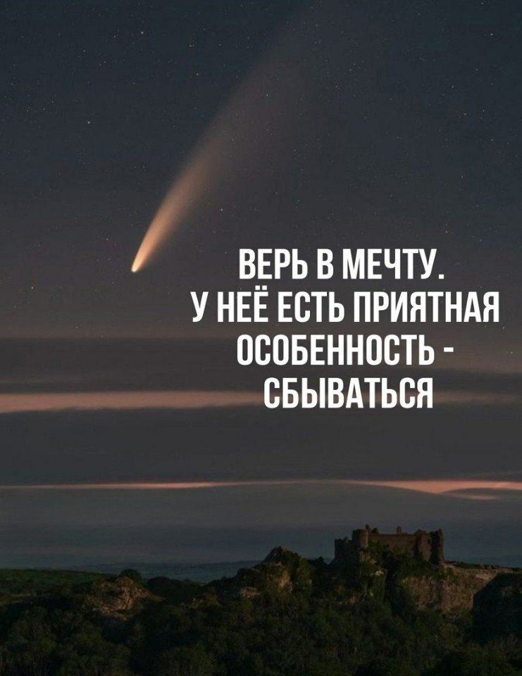 ВЕРЬ В МЕЧТУ. У НЕЁ ЕСТЬ ПРИЯТНАЯ ОСОБЕННОСТЬ - СБЫВАТЬСЯ