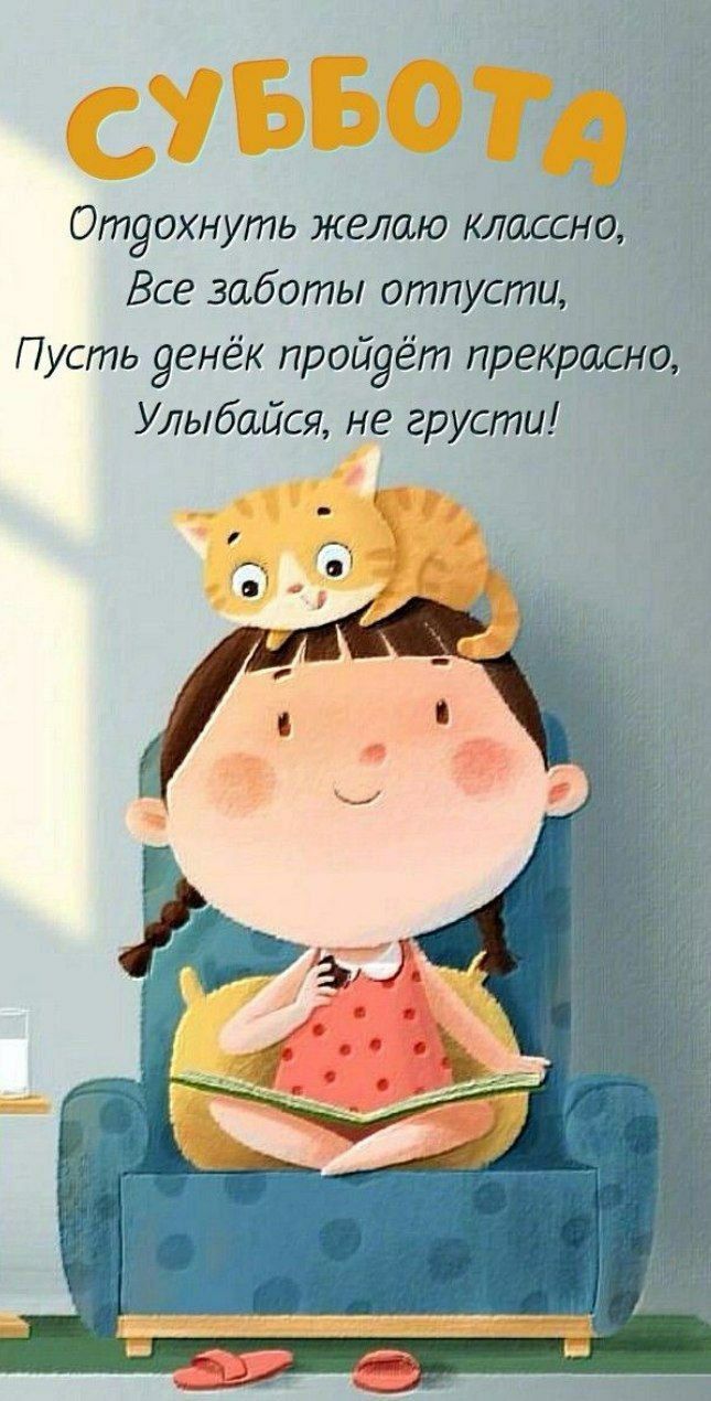СУББОТА
Отдохнуть желаю классно,
Все заботы отпусти,
Пусть денёк пройдёт прекрасно,
Улыбайся, не грусти!