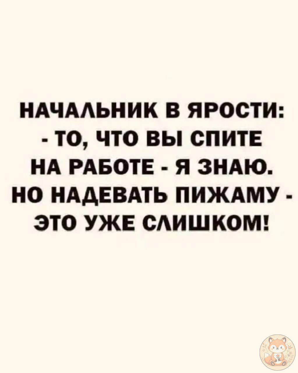 НАЧАЛЬНИК В ЯРОСТИ: - ТО, ЧТО ВЫ СПИТЕ НА РАБОТЕ - Я ЗНАЮ. НО НАДЕВАТЬ ПИЖАМУ - ЭТО УЖЕ СЛИШКОМ!