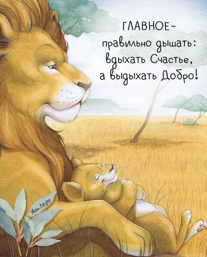 ГЛАВНОЕ - правильно дышать: вдохать счастье, а выдыхать добро!