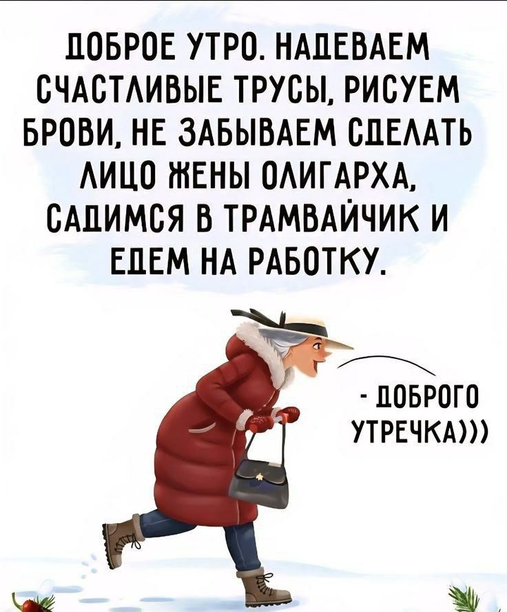 Доброе утро. Надеваем счастливые трусы, рисуем брови, не забываем сделать лицо жены олигарха, садимся в трамвайчик и едем на работу. - Доброго утречка))