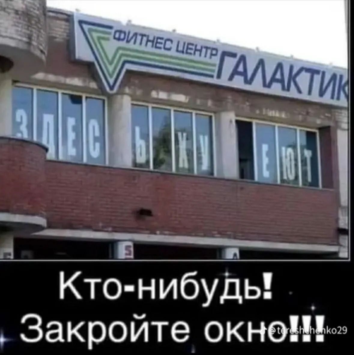 ФИТНЕС ЦЕНТР ГАЛАКТИК ЗДЕСЬ БЫХУЕЮТ Кто-нибудь! Закройте окно!!!