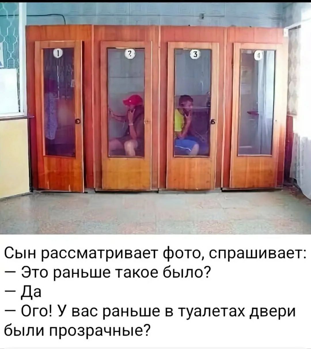 Сын рассматривает фото, спрашивает: – Это раньше такое было? – Да – Ого! У вас раньше в туалетах двери были прозрачные?